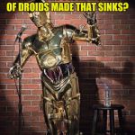 C3PO comic | HAVE I EVER TOLD YOU OF ONE OF THE OLDER MODELS OF DROIDS MADE THAT SINKS? IT'S CALLED C-3PU | image tagged in c3po comic,o looky here no tags | made w/ Imgflip meme maker