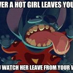 Stitch Licking | WHENEVER A HOT GIRL LEAVES YOU HOUSE, AND YOU WATCH HER LEAVE FROM YOUR WINDOW | image tagged in stitch licking | made w/ Imgflip meme maker