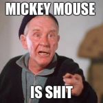MICKEY | MICKEY MOUSE; IS SHIT | image tagged in mickey | made w/ Imgflip meme maker