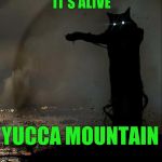 I'm all for bringing this project back.  Trump has a little Thank You present for Nevada | IT'S ALIVE; YUCCA MOUNTAIN | image tagged in godzilla cat,memes,donald trump approves,yucca mountain,thank you nevada,nuclear legacy | made w/ Imgflip meme maker