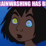 Hypnotized Mowgli | THE BRAINWASHING HAS BEGUN... | image tagged in hypnotized mowgli | made w/ Imgflip meme maker