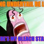(UnderTail is a gross AU) | SEEING UNDERTAIL BE LIKE... 《WHERE'S MY BLEACH STASH?'》 | image tagged in spongebob my eyes | made w/ Imgflip meme maker