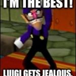 Swag Waluigi | I'M THE BEST! LUIGI GETS JEALOUS. | image tagged in swag waluigi | made w/ Imgflip meme maker