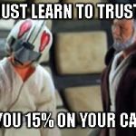 Robot Chicken | LUKE YOU MUST LEARN TO TRUST THE FORCE; IT CAN SAVE YOU 15% ON YOUR CAR INSURANCE | image tagged in robot chicken | made w/ Imgflip meme maker