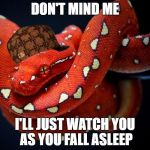Jesus snakes scorpions | DON'T MIND ME; I'LL JUST WATCH YOU AS YOU FALL ASLEEP | image tagged in jesus snakes scorpions,scumbag | made w/ Imgflip meme maker
