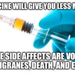 Syringe vaccine medicine | THIS MEDICINE WILL GIVE YOU LESS MIGRAINES! ONLY THE SIDE AFFECTS ARE VOMITING, WORSE MIGRANES, DEATH, AND ETC. ENJOY! | image tagged in syringe vaccine medicine | made w/ Imgflip meme maker