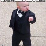 Godfather Baby | OLD MCDONALD HAD A FARM;; HAD. | image tagged in godfather baby | made w/ Imgflip meme maker