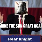 Make america great again | MAKE THE SUN GREAT AGAIN | image tagged in make america great again | made w/ Imgflip meme maker