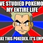 Pokemon Week! (A breakingangel224 event) | I'VE STUDIED POKEMON MY ENTIRE LIFE; TAKE THIS POKEDEX. IT'S EMPTY | image tagged in memes,professor oak,pokemon week,pokedex,pokemanz,pokemon | made w/ Imgflip meme maker