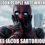 Suprised Deadpool | THAT LOOK PEOPLE HATE WHEN THEY; SEE JACOB SARTORIOUS | image tagged in suprised deadpool | made w/ Imgflip meme maker