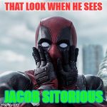 Omg deadpool | THAT LOOK WHEN HE SEES; JACOB SITORIOUS | image tagged in omg deadpool | made w/ Imgflip meme maker