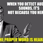 Just one of a multitude of errors seen on some high ranking memes recently. | WHEN YOU DETECT AUDIBLE SOUNDS, IT'S NOT BECAUSE YOU HERD IT. THE PROPER WORD IS HEARD. | image tagged in grammar guy postcard | made w/ Imgflip meme maker