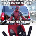 Deadpool: He's also a killer chef!  | What's the difference between roast beef and pea soup? Anyone can roast beef! | image tagged in bad pun deadpool | made w/ Imgflip meme maker