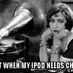 Silent films | I HATE IT WHEN MY IPOD NEEDS CHARGING | image tagged in silent films | made w/ Imgflip meme maker