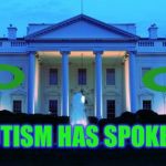 Autism Awareness  | AUTISM HAS SPOKEN | image tagged in white house,hot wheels,social media,autism,trump | made w/ Imgflip meme maker