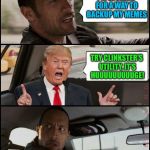The Rock Driving Trump | I'M LOOKING FOR A WAY TO BACKUP MY MEMES; TRY CLINKSTER'S UTILITY, IT'S HUUUUUUUUUGE! | image tagged in the rock driving trump,memes | made w/ Imgflip meme maker