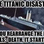 My contribution to Anagram Week! | THE TITANIC DISASTER; WHEN YOU REARRANGE THE LETTERS IT SPELLS:  DEATH, IT STARTS IN ICE | image tagged in titanic | made w/ Imgflip meme maker