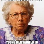 Angry Old Woman | BACK IN MY DAY; YOUNG MEN WANTED TO F@#$ NOT PLAY VIDEO GAMES | image tagged in angry old woman | made w/ Imgflip meme maker