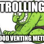 NO facebook TROLLS | TROLLING; A GOOD VENTING METHOD | image tagged in no facebook trolls,troll,vent,frustration,anger,angry | made w/ Imgflip meme maker
