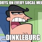 Dinkleburg | STORYS ON EVERY SOCAL MEDIA; ...DINKLEBURG | image tagged in dinkleburg | made w/ Imgflip meme maker