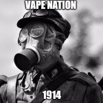 ww1 gas mask | VAPE NATION; 1914 | image tagged in ww1 gas mask | made w/ Imgflip meme maker