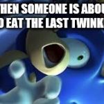 Sonic is TRIGERRED | WHEN SOMEONE IS ABOUT TO EAT THE LAST TWINKIE: | image tagged in sonic is trigerred | made w/ Imgflip meme maker