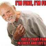 Don't Show your Pain Harold and Walk it off | I'M FINE, I'M FINE; JUST A TIGHT PAIN IN CHEST AND LEFT ARM | image tagged in hide the pain harold,heart,heart attack,meme | made w/ Imgflip meme maker