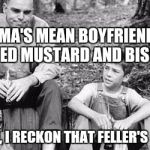 Slingblade  | MY MAMA'S MEAN BOYFRIEND SAID HE HATED MUSTARD AND BISCUITS; WELL THEN, I RECKON THAT FELLER'S GONNA DIE | image tagged in slingblade | made w/ Imgflip meme maker