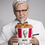 Its finger-licking, finger-licking,finger-licking GOOOOOOOOD! | ITS NOT JUST GOOD... ITS FINGUH LICKIN' GOOD! | image tagged in colonel sanders,kfc,fingerlickinggood,hey thats pretty good | made w/ Imgflip meme maker