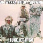 star wars | HAN, WANNA BUILD A SNOWMAN; LUKE,LET IT GO | image tagged in star wars | made w/ Imgflip meme maker