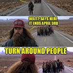 Last call for Yoga Pants | COME ON LETS HURRY TO IMG THEY EXTENDED YOGA PANTS WEEK; WAIT? SAYS HERE IT ENDS APRIL 3RD; TURN AROUND PEOPLE; OUR REASON TO MEME IS OVER! | image tagged in forest gump puns,yoga pants week,yoga pants week extended edition,forest gump,meme,funny | made w/ Imgflip meme maker
