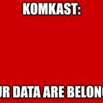 Soviet Flag | KOMKAST:; ALL YOUR DATA ARE BELONG TO US | image tagged in soviet flag | made w/ Imgflip meme maker