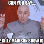 http://meme.enteratenorte.com/media/templates/entre_comillas.jpg | CAN YOU SAY.... THE BILLY MADISON SHOW IS #1 | image tagged in http//memeenteratenortecom/media/templates/entre_comillasjpg | made w/ Imgflip meme maker