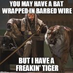 King Ezekiel | YOU MAY HAVE A BAT WRAPPED IN BARBED WIRE; BUT I HAVE A FREAKIN' TIGER | image tagged in king ezekiel | made w/ Imgflip meme maker
