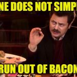 Ron Swanson | ONE DOES NOT SIMPLY; RUN OUT OF BACON | image tagged in ron swanson | made w/ Imgflip meme maker