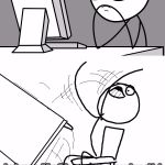 Does Anyone Know Why He Left? | JohnnyMcCheesebag why did you leave, I was going to come back sooner or later! | image tagged in computer guy and table flip guy,johnnymccheesebag,memes,this is what happens,sad,he was too young | made w/ Imgflip meme maker