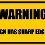 Sharp Edges | WARNING; SIGN HAS SHARP EDGES | image tagged in road sign,funny,memes,gifs,car,cars | made w/ Imgflip meme maker