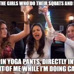 Uh-huh, uh-huh, UH-HUH!!! | TO ALL THE GIRLS WHO DO THEIR SQUATS AND LUNGES; IN YOGA PANTS, DIRECTLY IN FRONT OF ME WHILE I'M DOING CARDIO | image tagged in cheers,working out,yoga pants,cheers to your birthday meg! | made w/ Imgflip meme maker