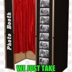 Photo booth | SELFIES AREN'T NEW; WE JUST TAKE THEM DIFFERENTLY | image tagged in photo booth | made w/ Imgflip meme maker