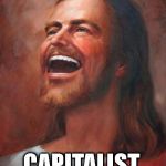 happy jesus | HA! CAPITALIST ~CHRISTIANS~ | image tagged in happy jesus | made w/ Imgflip meme maker