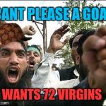 Is That Why He All Mad? | CANT PLEASE A GOAT; WANTS 72 VIRGINS | image tagged in angry arab,scumbag | made w/ Imgflip meme maker