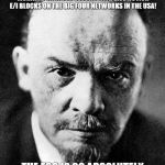 Lenin | SO THAT STUPID LITTON BOURGEOISIE CEO DAVE MORGAN AND THE FCC REPLACES ALL SATURDAY MORNING CARTOON BLOCKS WITH LIVE-ACTION E/I BLOCKS ON THE BIG FOUR NETWORKS IN THE USA! THE FCC IS SO ABSOLUTELY BOURGEOISIE AND NOW FASCIST! | image tagged in lenin | made w/ Imgflip meme maker