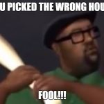 FOOL!!! | YOU PICKED THE WRONG HOUSE; FOOL!!! | image tagged in big smoke,gta san andreas | made w/ Imgflip meme maker