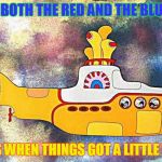 I was hoping for Echoes, oh well... | I TOOK BOTH THE RED AND THE BLUE PILLS; THAT'S WHEN THINGS GOT A LITTLE WEIRD | image tagged in yellow submarine,matrix,beatles | made w/ Imgflip meme maker