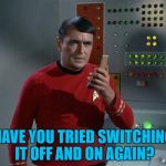 Scotty gets a new role... :) | HAVE YOU TRIED SWITCHING IT OFF AND ON AGAIN? | image tagged in scotty,memes,star trek,tv,it support,technology | made w/ Imgflip meme maker