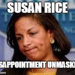Susan Rice Unmasked | SUSAN RICE; DISAPPOINTMENT UNMASKED | image tagged in susan rice,unmasked | made w/ Imgflip meme maker
