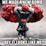 clowns | WE MADE A NEW BOMB; HEY IT LOOKS LIKE ME | image tagged in clowns | made w/ Imgflip meme maker
