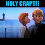 frozen elsa and kristoff | HOLY CRAP!!!! | image tagged in frozen elsa and kristoff | made w/ Imgflip meme maker