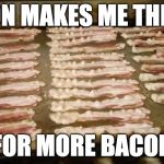 Always Bacon. | BACON MAKES ME THIRSTY; FOR MORE BACON | image tagged in bacon on griddle,bacon,coke | made w/ Imgflip meme maker
