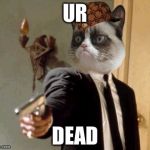 Grumpy Cat Sam Jackson Say What Again | UR; DEAD | image tagged in grumpy cat sam jackson say what again,scumbag | made w/ Imgflip meme maker